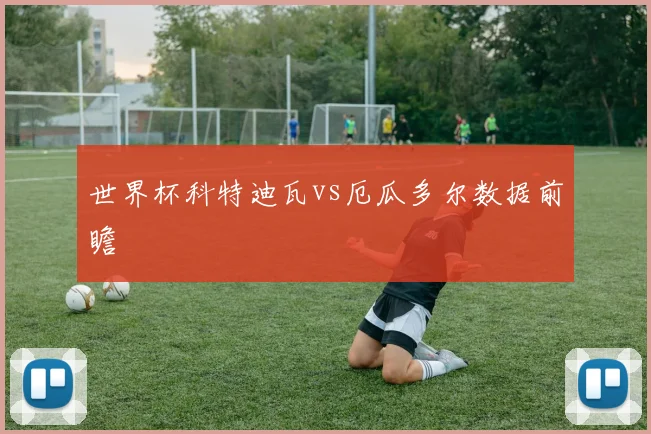 世界杯科特迪瓦vs厄瓜多尔数据前瞻