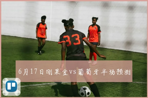 6月17日刚果金vs葡萄牙半场预测