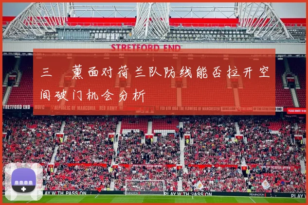 三笘薰面对荷兰队防线能否拉开空间破门机会分析