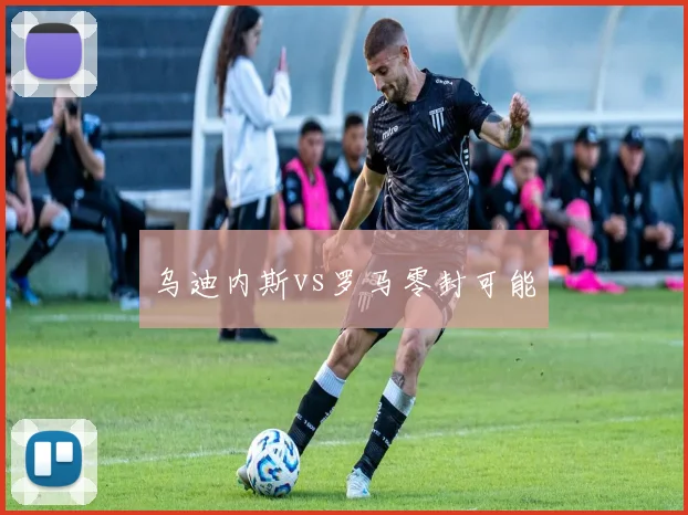 乌迪内斯vs罗马零封可能