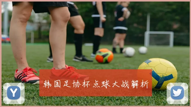 韩国足协杯点球大战解析