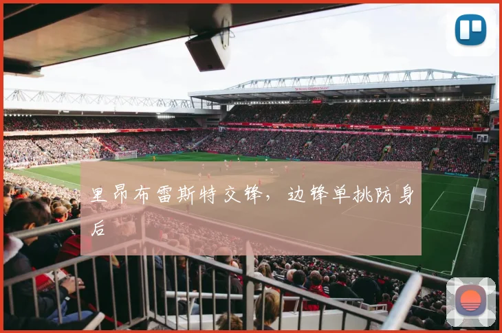 里昂布雷斯特交锋,边锋单挑防身后